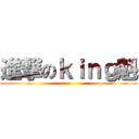 進撃のｋｉｎｇ魁 ()