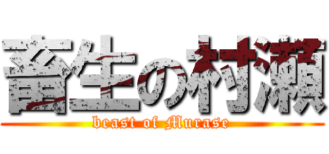 畜生の村瀬 (beast of Murase)
