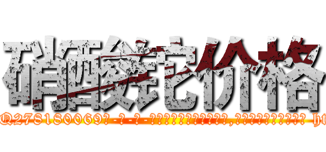 硝酸铊价格 (硝酸铊价格【电-186x2687x6963-Q278180069元-吉-药-业】我们做的是长期生意,靠的是老客户长期支持 http://sngk.net/ilmYFI
)