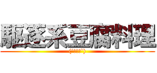 駆逐系豆腐料理 ((´･ω･`))