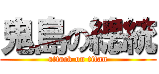 鬼島の總統 (attack on titan)