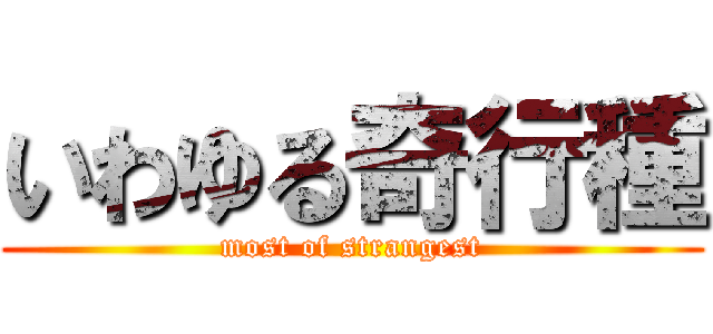 いわゆる奇行種 (most of strangest)