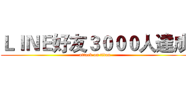 ＬＩＮＥ好友３０００人達成 (attack on titan)