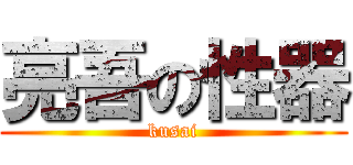 亮吾の性器 (kusai)