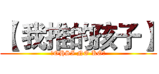 【 我推的孩子】 (【OHSI NO KO】)