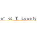 ★°·Ｂ．Ｔ．Ｌｏｎｅｌｙ〃 (★°·B.T.Lonely〃)