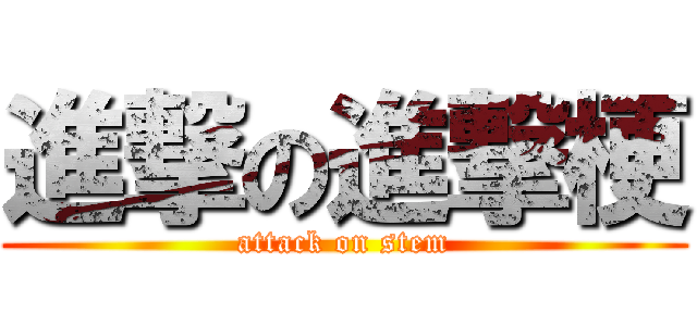 進撃の進撃梗 (attack on stem)