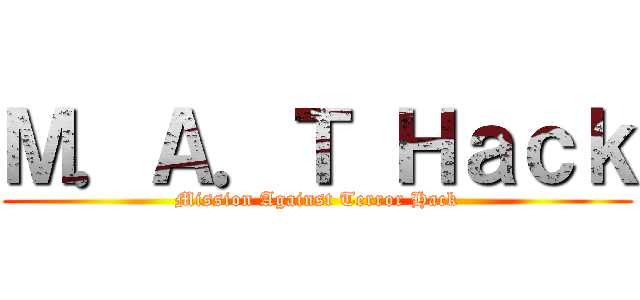 Ｍ．Ａ．Ｔ Ｈａｃｋ (Mission Against Terror Hack)