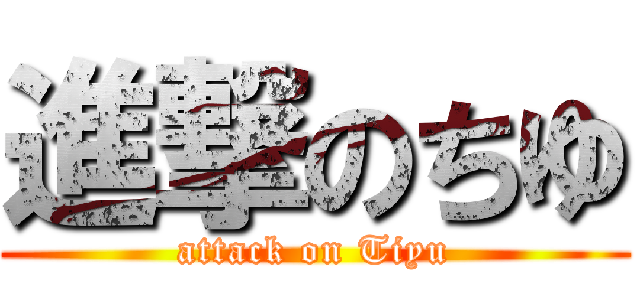 進撃のちゆ (attack on Tiyu)