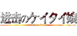 进击のケイタイ娘 (attack on ktai-s)