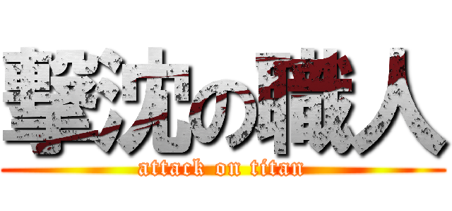 撃沈の職人 (attack on titan)