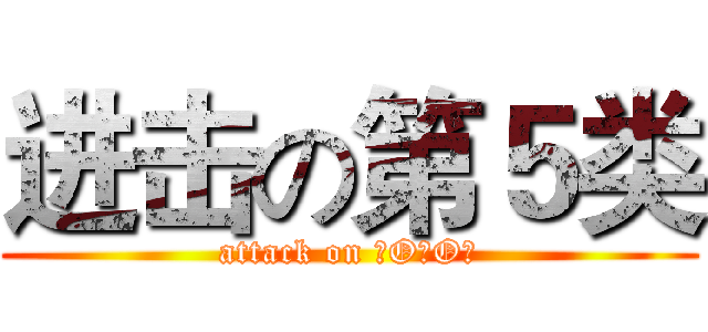 进击の第５类 (attack on －O－O－)