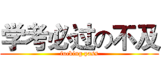 学考必过の不及 (fucking pass)