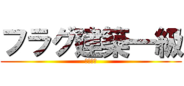 フラグ建築一級 (しゅんた)