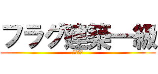フラグ建築一級 (しゅんた)