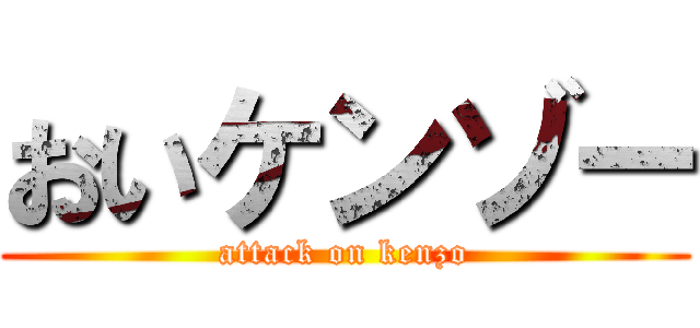 おいケンゾー (attack on kenzo)