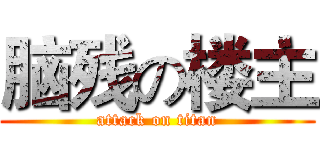 脑残の楼主 (attack on titan)