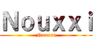 Ｎｏｕｘｘｉ (Nouxxi)