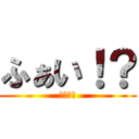 ふぁい！？ (うげーー)