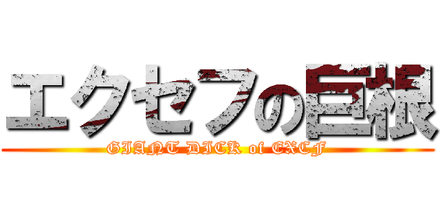 エクセフの巨根 (GIANT DICK of EXCF)