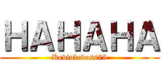 ＨＡＨＡＨＡ (Kevinleboss75)