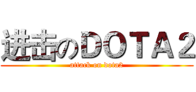 进击のＤＯＴＡ２ (attack on dota2)