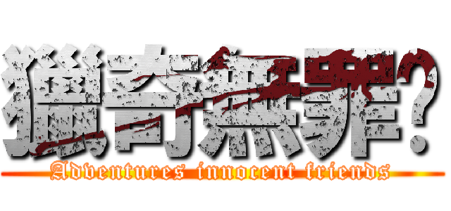 獵奇無罪啦 (Adventures innocent friends)