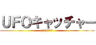 ＵＦＯキャッチャー (～３Sの挑戦～)