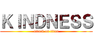 ＫＩＮＤＮＥＳＳ (attack on titan)