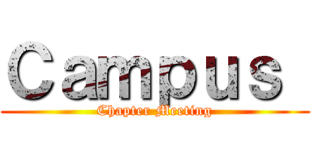 Ｃａｍｐｕｓ  (Chapter Meeting)