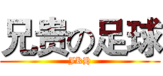 兄贵の足球 (JKH)