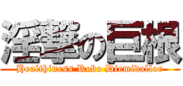 淫撃の巨根 (Healthiness Robo Diemidallor)