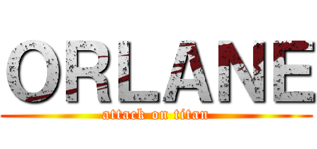 ＯＲＬＡＮＥ (attack on titan)