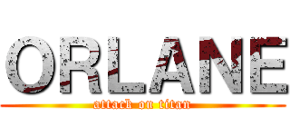 ＯＲＬＡＮＥ (attack on titan)