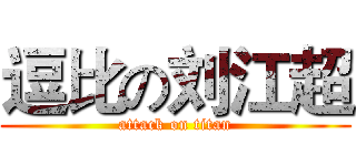 逗比の刘江超 (attack on titan)