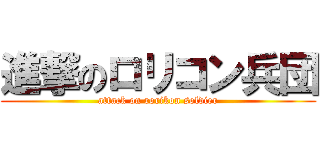 進撃のロリコン兵団 (attack on rorikon soldier)