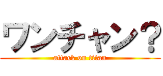 ワンチャン？ (attack on titan)