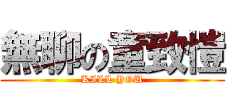 無聊の童致愷 (KILL YOU)