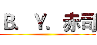 Ｂ．Ｙ．赤司 ()