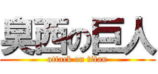 臭西の巨人 (attack on titan)