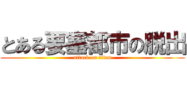 とある要塞都市の脱出 (attack on titan)