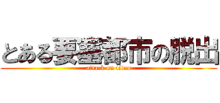 とある要塞都市の脱出 (attack on titan)