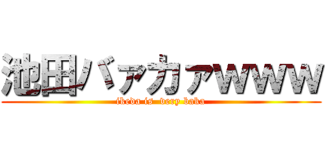 池田バァカァｗｗｗ (ikeda is  very baka)