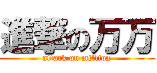 進撃の万万 (attack on million)