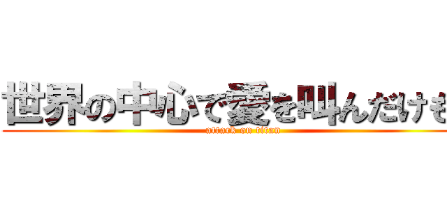 世界の中心で愛を叫んだけもの (attack on titan)