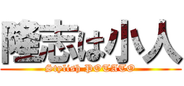隆志は小人 (Stylish POTATO)