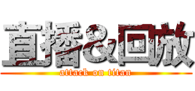 直播＆回放 (attack on titan)