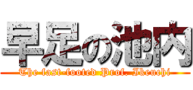 早足の池内 (The fast-footed Prof. Ikeuchi)