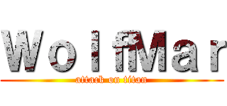 ＷｏｌｆＭａｒ (attack on titan)