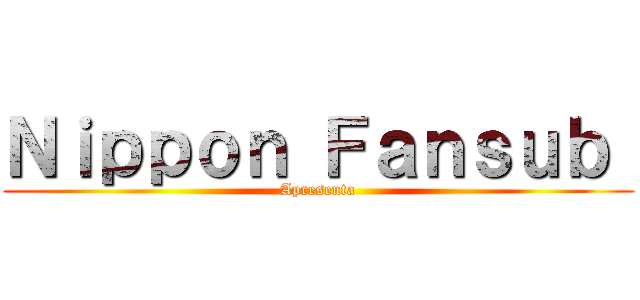 Ｎｉｐｐｏｎ Ｆａｎｓｕｂ  (Apresenta)